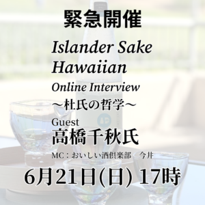 杜氏の哲学#5・Islander Sake Hawaiian Interview 高橋千秋氏［試飲付き10名、オンライン参加］